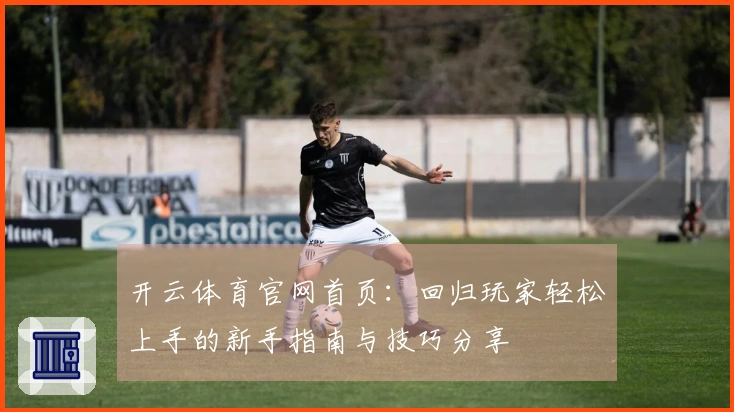 开云体育官网首页：回归玩家轻松上手的新手指南与技巧分享
